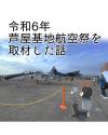 航空自衛隊芦屋基地航空祭を取材した話